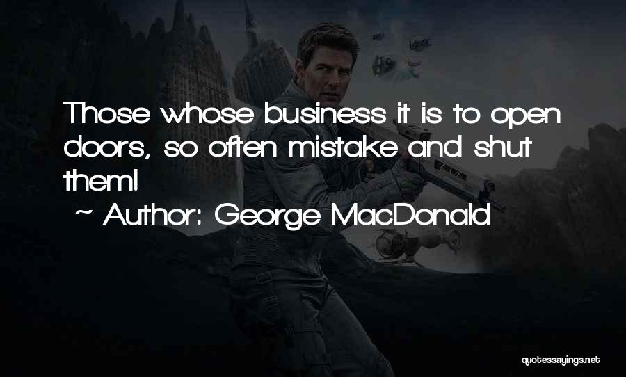 George MacDonald Quotes: Those Whose Business It Is To Open Doors, So Often Mistake And Shut Them!
