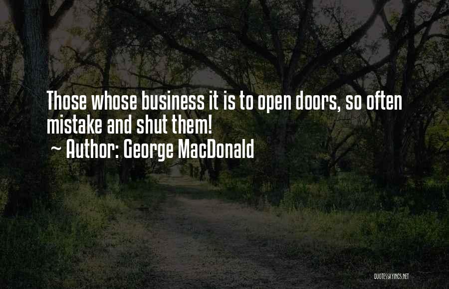George MacDonald Quotes: Those Whose Business It Is To Open Doors, So Often Mistake And Shut Them!
