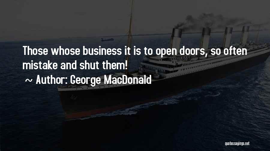 George MacDonald Quotes: Those Whose Business It Is To Open Doors, So Often Mistake And Shut Them!