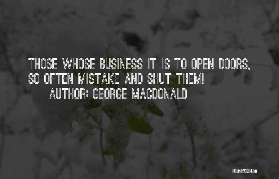 George MacDonald Quotes: Those Whose Business It Is To Open Doors, So Often Mistake And Shut Them!