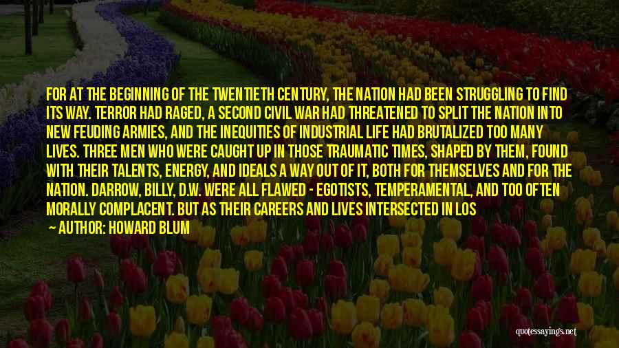 Howard Blum Quotes: For At The Beginning Of The Twentieth Century, The Nation Had Been Struggling To Find Its Way. Terror Had Raged,