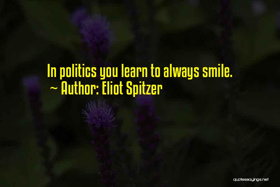 Eliot Spitzer Quotes: In Politics You Learn To Always Smile.