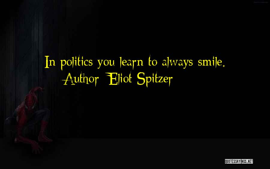 Eliot Spitzer Quotes: In Politics You Learn To Always Smile.