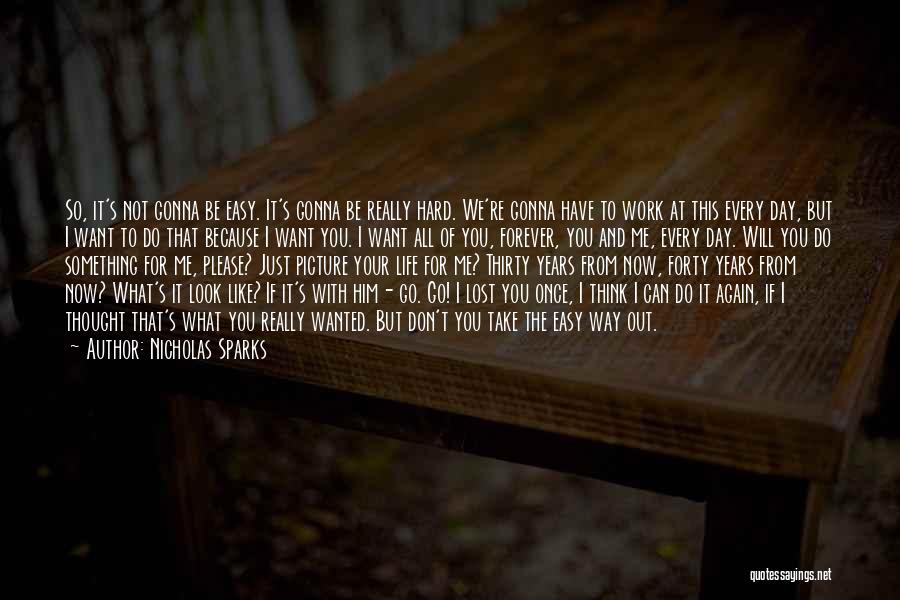 Nicholas Sparks Quotes: So, It's Not Gonna Be Easy. It's Gonna Be Really Hard. We're Gonna Have To Work At This Every Day,