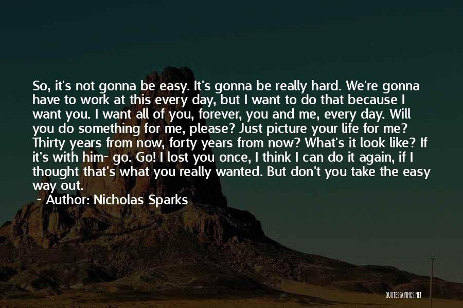 Nicholas Sparks Quotes: So, It's Not Gonna Be Easy. It's Gonna Be Really Hard. We're Gonna Have To Work At This Every Day,