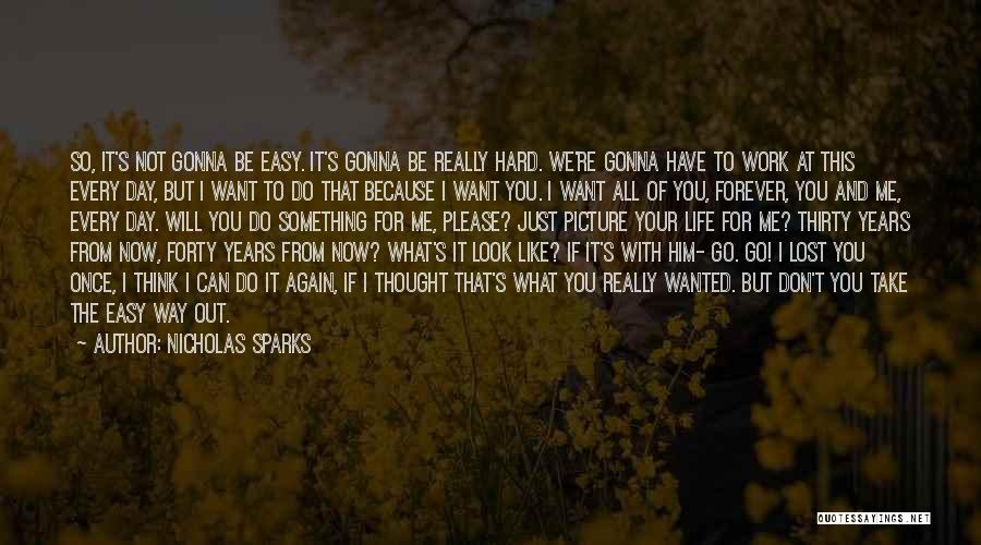 Nicholas Sparks Quotes: So, It's Not Gonna Be Easy. It's Gonna Be Really Hard. We're Gonna Have To Work At This Every Day,