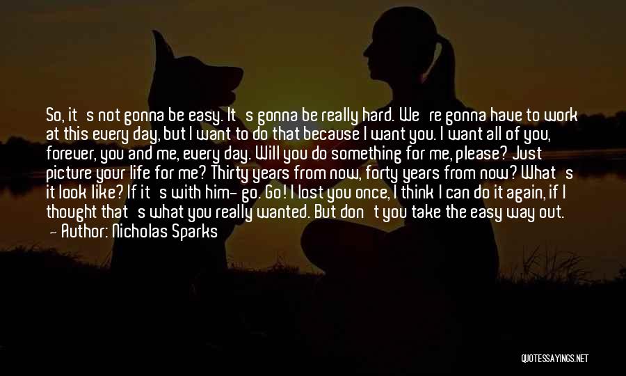 Nicholas Sparks Quotes: So, It's Not Gonna Be Easy. It's Gonna Be Really Hard. We're Gonna Have To Work At This Every Day,