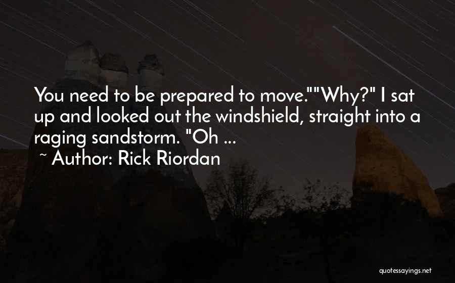 Rick Riordan Quotes: You Need To Be Prepared To Move.why? I Sat Up And Looked Out The Windshield, Straight Into A Raging Sandstorm.