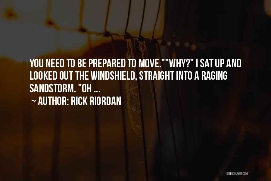 Rick Riordan Quotes: You Need To Be Prepared To Move.why? I Sat Up And Looked Out The Windshield, Straight Into A Raging Sandstorm.