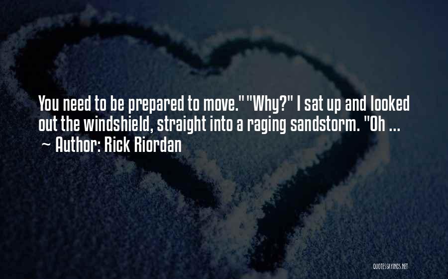 Rick Riordan Quotes: You Need To Be Prepared To Move.why? I Sat Up And Looked Out The Windshield, Straight Into A Raging Sandstorm.