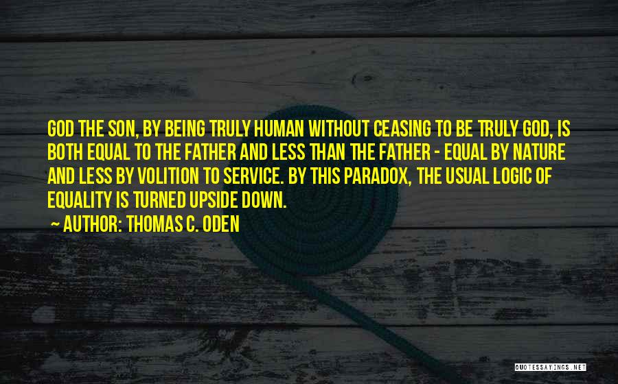 Thomas C. Oden Quotes: God The Son, By Being Truly Human Without Ceasing To Be Truly God, Is Both Equal To The Father And