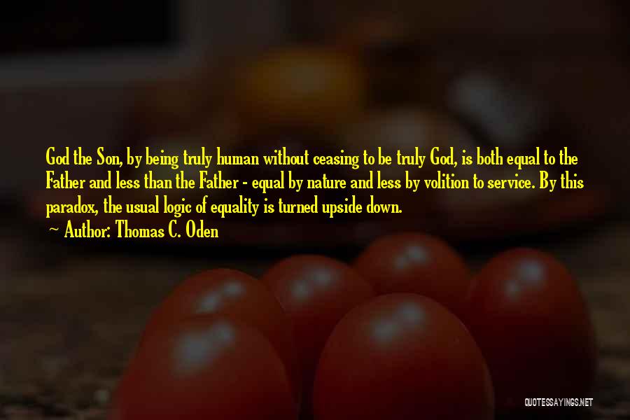 Thomas C. Oden Quotes: God The Son, By Being Truly Human Without Ceasing To Be Truly God, Is Both Equal To The Father And