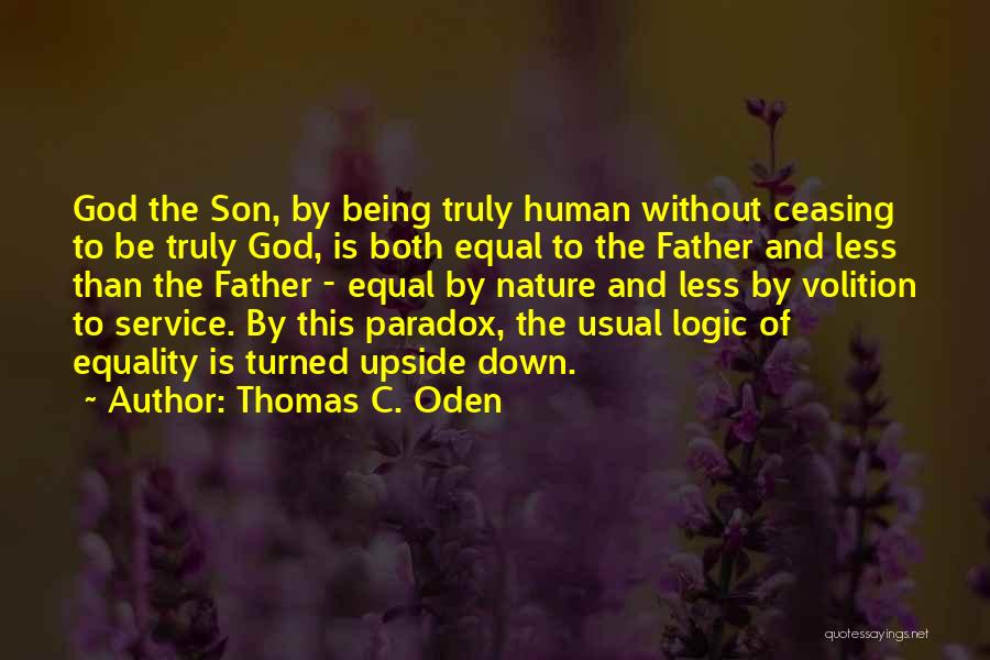 Thomas C. Oden Quotes: God The Son, By Being Truly Human Without Ceasing To Be Truly God, Is Both Equal To The Father And