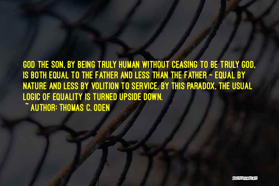 Thomas C. Oden Quotes: God The Son, By Being Truly Human Without Ceasing To Be Truly God, Is Both Equal To The Father And