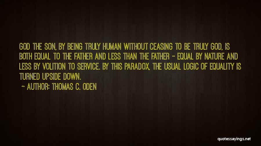 Thomas C. Oden Quotes: God The Son, By Being Truly Human Without Ceasing To Be Truly God, Is Both Equal To The Father And