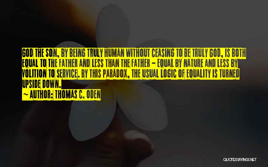 Thomas C. Oden Quotes: God The Son, By Being Truly Human Without Ceasing To Be Truly God, Is Both Equal To The Father And