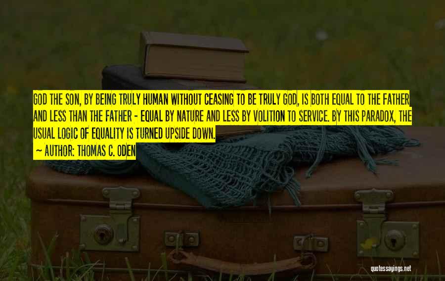 Thomas C. Oden Quotes: God The Son, By Being Truly Human Without Ceasing To Be Truly God, Is Both Equal To The Father And