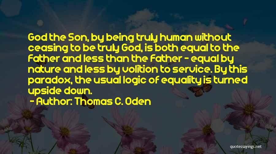 Thomas C. Oden Quotes: God The Son, By Being Truly Human Without Ceasing To Be Truly God, Is Both Equal To The Father And