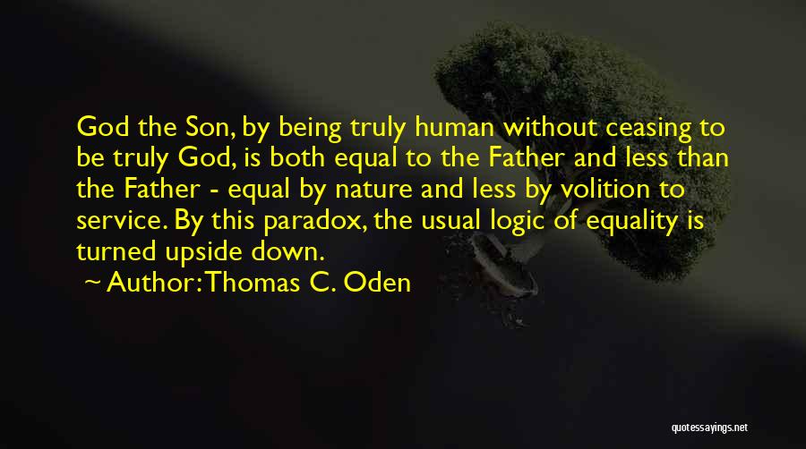 Thomas C. Oden Quotes: God The Son, By Being Truly Human Without Ceasing To Be Truly God, Is Both Equal To The Father And