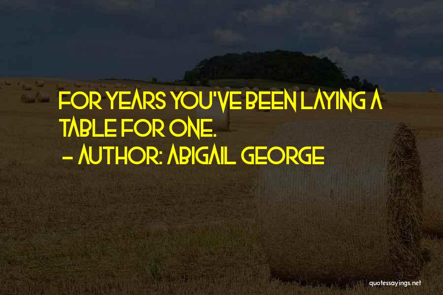 Abigail George Quotes: For Years You've Been Laying A Table For One.