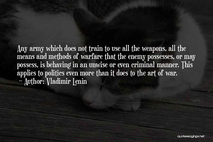 Vladimir Lenin Quotes: Any Army Which Does Not Train To Use All The Weapons, All The Means And Methods Of Warfare That The