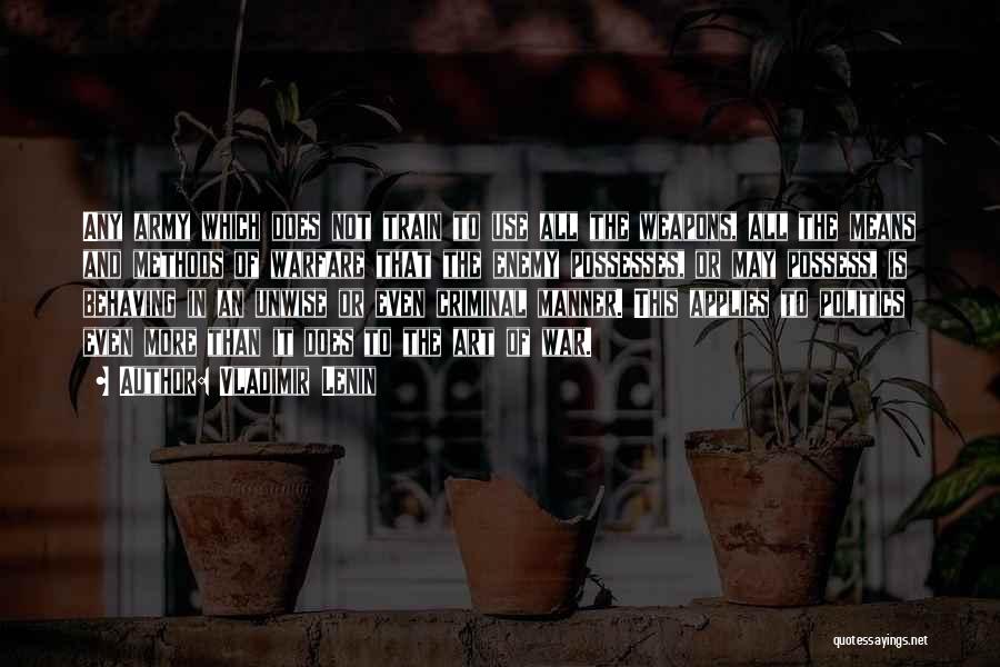 Vladimir Lenin Quotes: Any Army Which Does Not Train To Use All The Weapons, All The Means And Methods Of Warfare That The