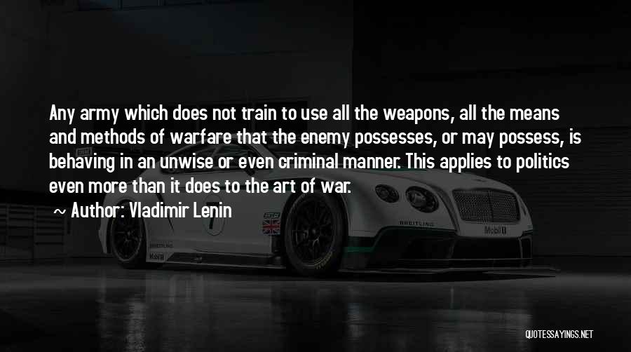 Vladimir Lenin Quotes: Any Army Which Does Not Train To Use All The Weapons, All The Means And Methods Of Warfare That The