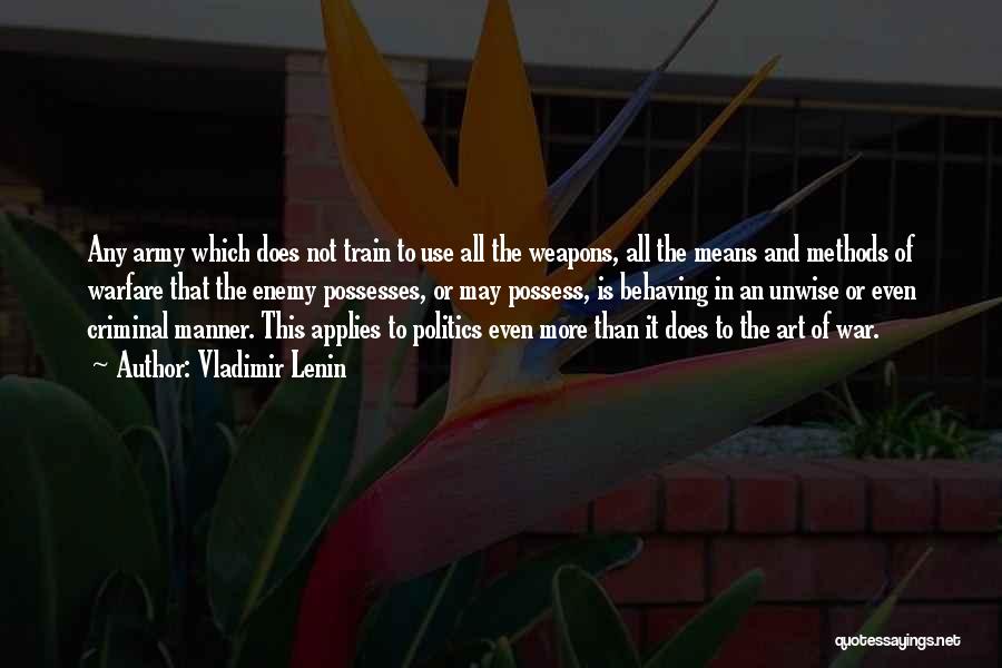 Vladimir Lenin Quotes: Any Army Which Does Not Train To Use All The Weapons, All The Means And Methods Of Warfare That The