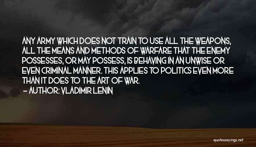 Vladimir Lenin Quotes: Any Army Which Does Not Train To Use All The Weapons, All The Means And Methods Of Warfare That The