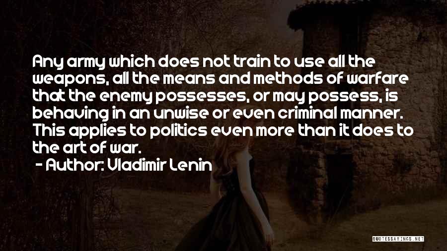 Vladimir Lenin Quotes: Any Army Which Does Not Train To Use All The Weapons, All The Means And Methods Of Warfare That The