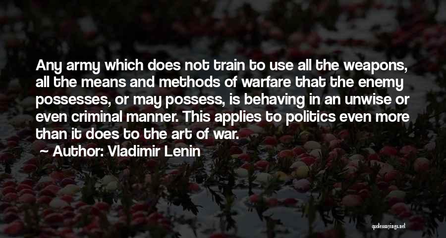 Vladimir Lenin Quotes: Any Army Which Does Not Train To Use All The Weapons, All The Means And Methods Of Warfare That The