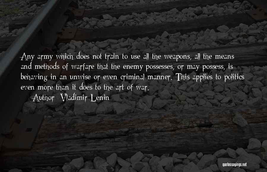 Vladimir Lenin Quotes: Any Army Which Does Not Train To Use All The Weapons, All The Means And Methods Of Warfare That The