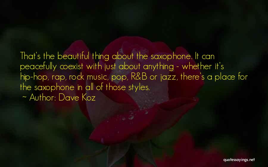 Dave Koz Quotes: That's The Beautiful Thing About The Saxophone. It Can Peacefully Coexist With Just About Anything - Whether It's Hip-hop, Rap,