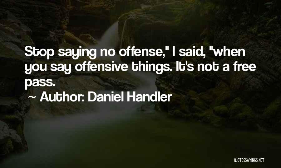Daniel Handler Quotes: Stop Saying No Offense, I Said, When You Say Offensive Things. It's Not A Free Pass.