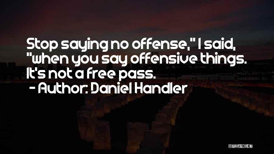 Daniel Handler Quotes: Stop Saying No Offense, I Said, When You Say Offensive Things. It's Not A Free Pass.