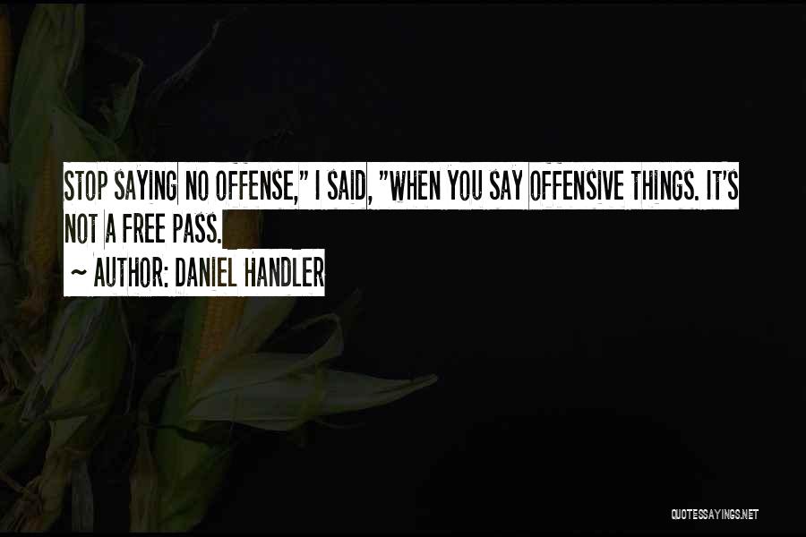Daniel Handler Quotes: Stop Saying No Offense, I Said, When You Say Offensive Things. It's Not A Free Pass.