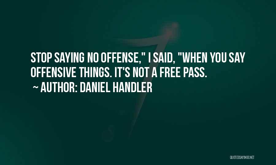 Daniel Handler Quotes: Stop Saying No Offense, I Said, When You Say Offensive Things. It's Not A Free Pass.