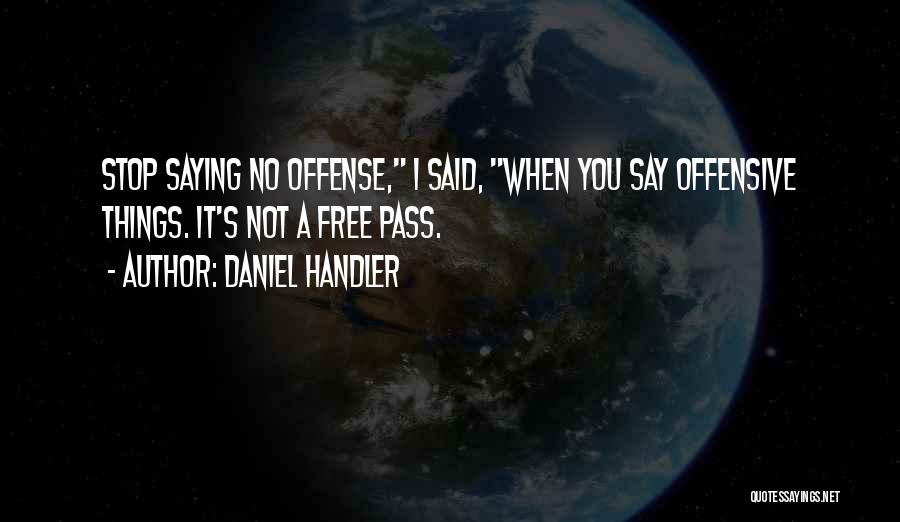 Daniel Handler Quotes: Stop Saying No Offense, I Said, When You Say Offensive Things. It's Not A Free Pass.