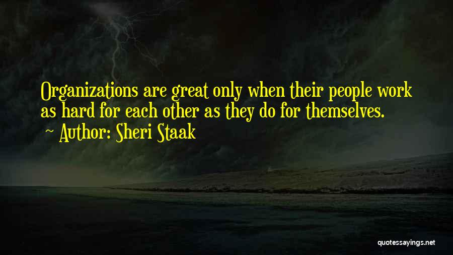 Sheri Staak Quotes: Organizations Are Great Only When Their People Work As Hard For Each Other As They Do For Themselves.