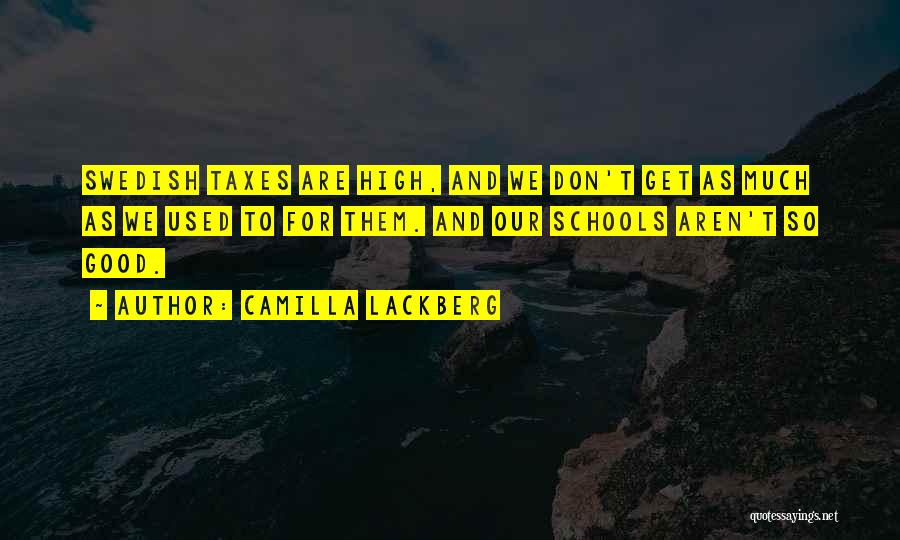 Camilla Lackberg Quotes: Swedish Taxes Are High, And We Don't Get As Much As We Used To For Them. And Our Schools Aren't