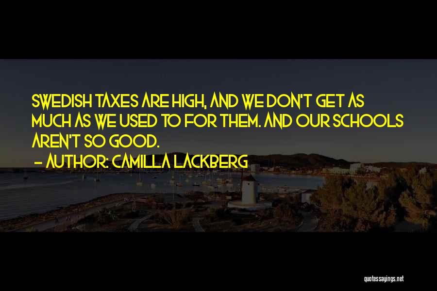 Camilla Lackberg Quotes: Swedish Taxes Are High, And We Don't Get As Much As We Used To For Them. And Our Schools Aren't