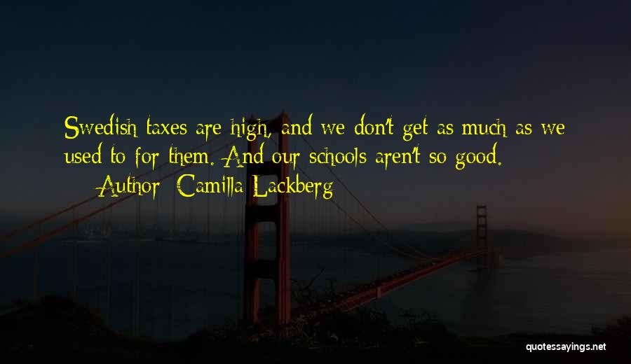 Camilla Lackberg Quotes: Swedish Taxes Are High, And We Don't Get As Much As We Used To For Them. And Our Schools Aren't