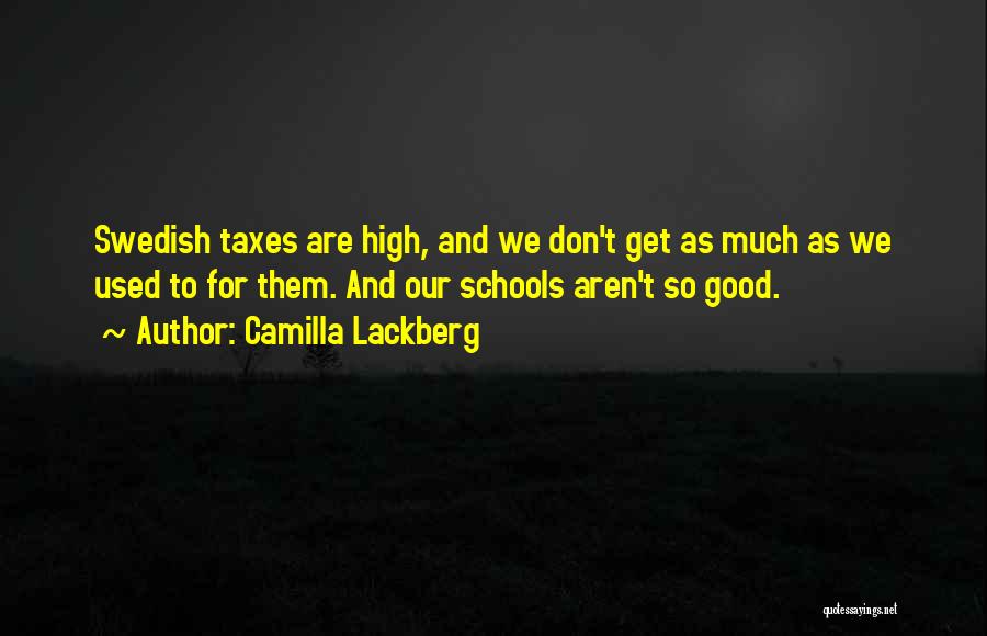 Camilla Lackberg Quotes: Swedish Taxes Are High, And We Don't Get As Much As We Used To For Them. And Our Schools Aren't