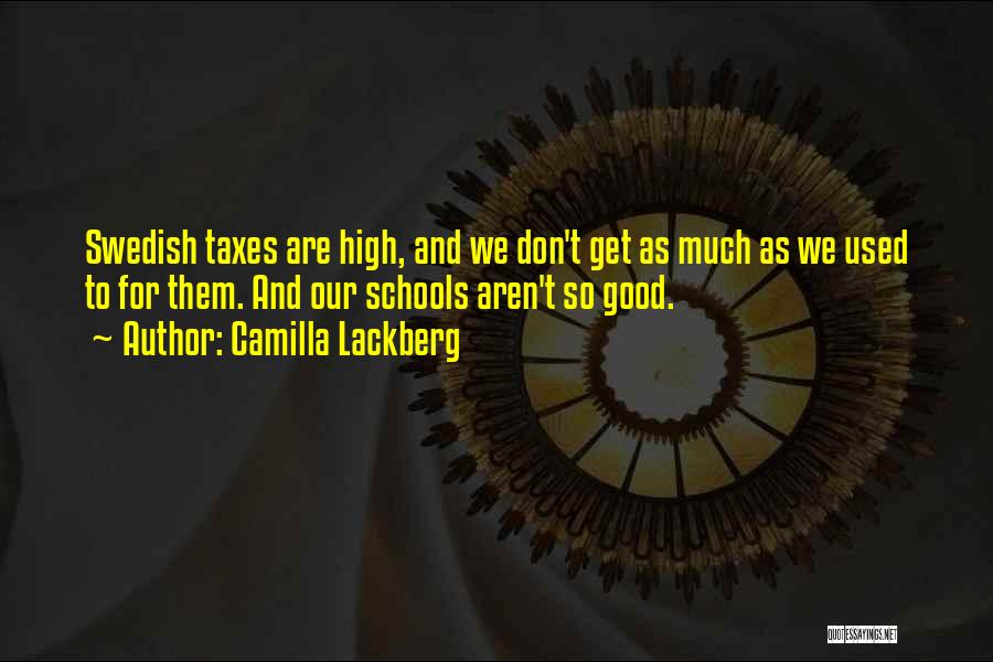 Camilla Lackberg Quotes: Swedish Taxes Are High, And We Don't Get As Much As We Used To For Them. And Our Schools Aren't