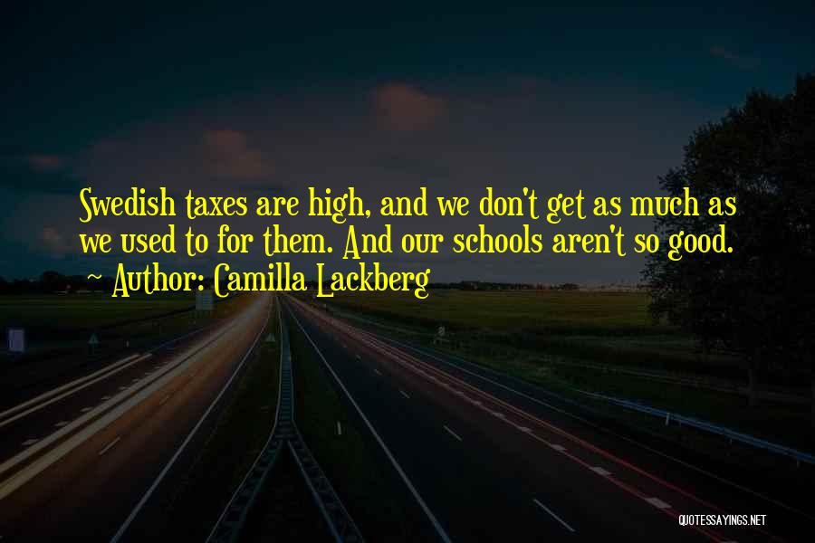 Camilla Lackberg Quotes: Swedish Taxes Are High, And We Don't Get As Much As We Used To For Them. And Our Schools Aren't
