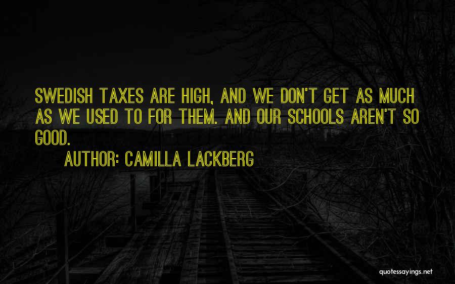 Camilla Lackberg Quotes: Swedish Taxes Are High, And We Don't Get As Much As We Used To For Them. And Our Schools Aren't