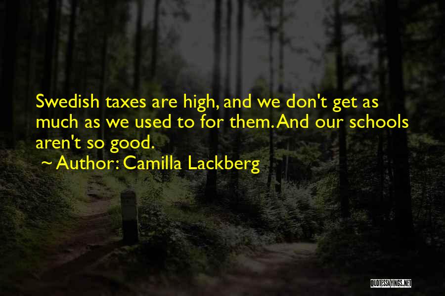 Camilla Lackberg Quotes: Swedish Taxes Are High, And We Don't Get As Much As We Used To For Them. And Our Schools Aren't