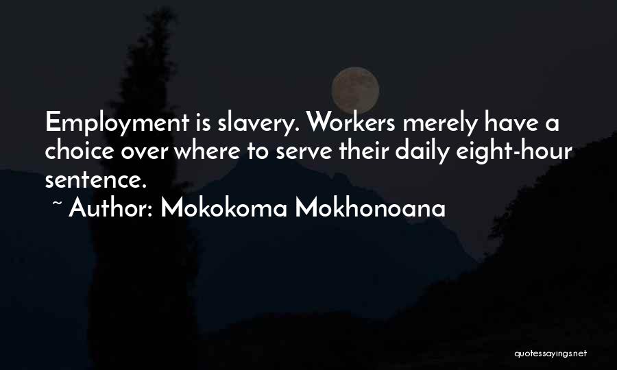Mokokoma Mokhonoana Quotes: Employment Is Slavery. Workers Merely Have A Choice Over Where To Serve Their Daily Eight-hour Sentence.