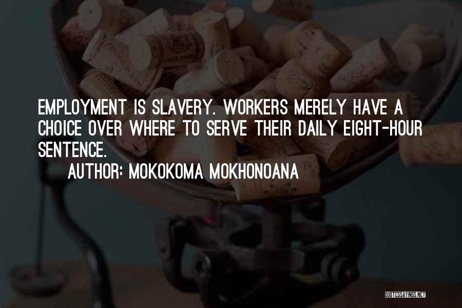 Mokokoma Mokhonoana Quotes: Employment Is Slavery. Workers Merely Have A Choice Over Where To Serve Their Daily Eight-hour Sentence.