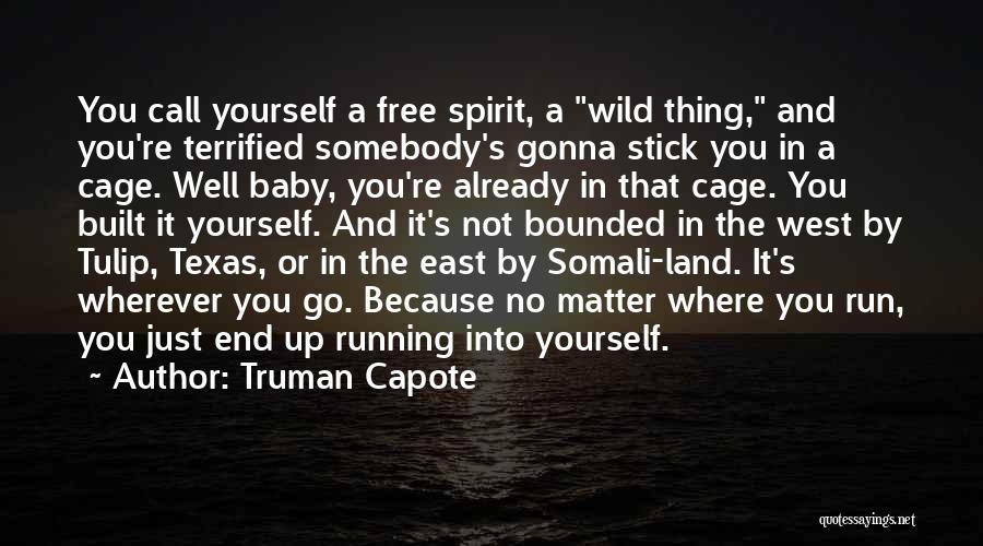 Truman Capote Quotes: You Call Yourself A Free Spirit, A Wild Thing, And You're Terrified Somebody's Gonna Stick You In A Cage. Well